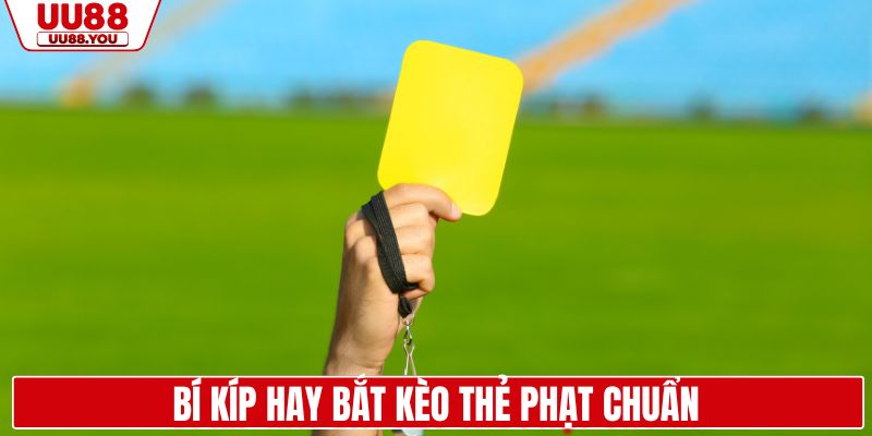 Bí kíp hay bắt kèo thẻ phạt chuẩn