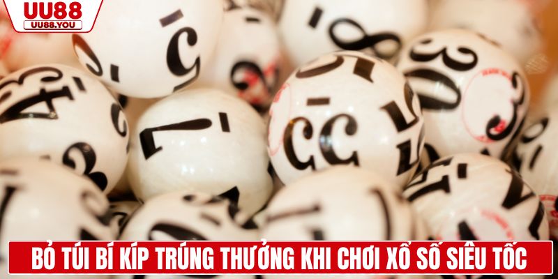 Bỏ túi bí kíp trúng thưởng khi chơi xổ số siêu tốc