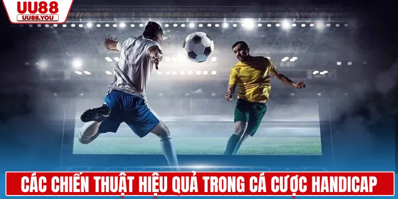 Các chiến thuật hiệu quả trong cá cược Handicap