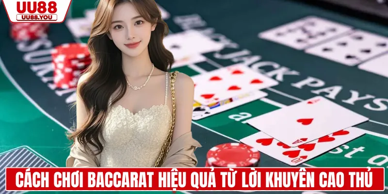 Cách chơi baccarat hiệu quả từ lời khuyên cao thủ