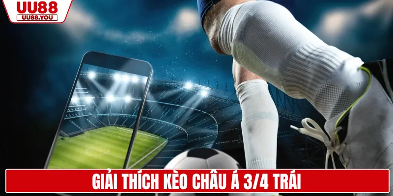 Giải thích kèo châu Á 3/4 trái