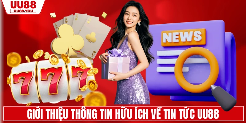 Giới thiệu thông tin hữu ích về tin tức UU88