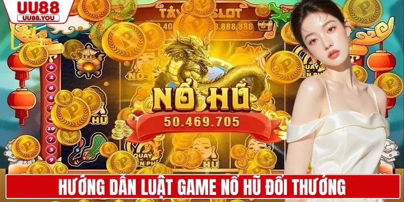 Hướng dẫn luật game nổ hũ đổi thưởng