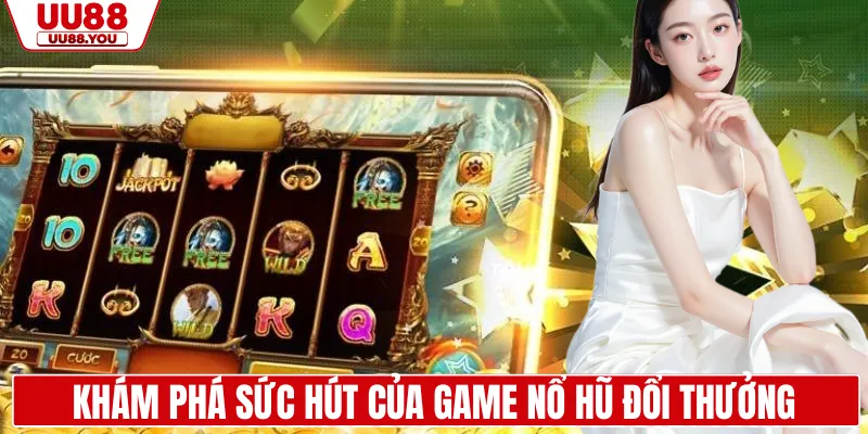 Khám phá sức hút của game nổ hũ đổi thưởng