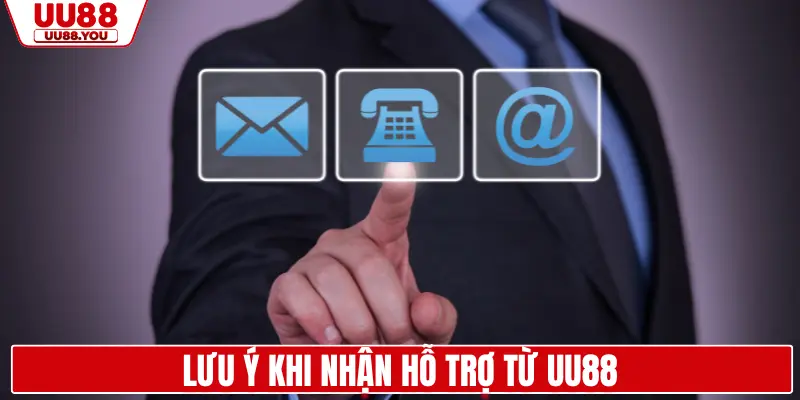 Lưu ý khi nhận hỗ trợ từ UU88