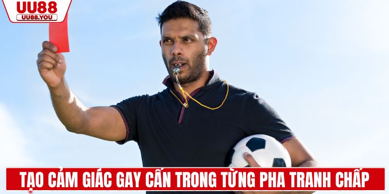 Tạo cảm giác gay cấn trong từng pha tranh chấp