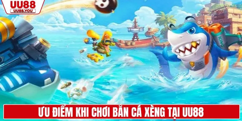 Ưu điểm khi trải nghiệm săn cá xèng UU88